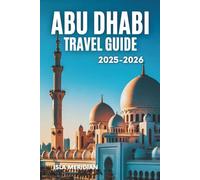Abu Dhabi Travel Guide (2025-2026): A Traveler’s Roadmap Through Culture, Comfort, and Arabian Warmth