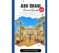 ABU DHABI TRAVEL GUIDE 2026: Unlock the Soul of the Capital - Insider Secrets, Expert Itineraries, and Hidden Gems for an Unforgettable Journey