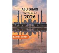 ABU DHABI Travel Guide 2026: Unraveling Majestic Landmarks, Lavish Retreats, Culinary Marvels, and Effortless Voyaging