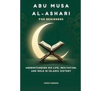 Abu Musa al-Ashari for Beginners: Understanding His Life, Recitation, and Role in Islamic History (Islamic Scholars & Companions "For Beginners)
