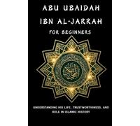Abu Ubaidah ibn al-Jarrah for Beginners: Understanding His Life, Trustworthiness, and Role in Islamic History (Companions of the Prophet: Beginner's ... and Legacy of Islam's Greatest Figures)