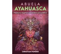 Abuela ayahuasca: Medicina vegetal y el cerebro psicodélico. (ESOTERISMO)