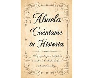 Abuela Cuéntame tu Historia: Libro para Completar con los Niños de más de 100 Preguntas Sobre la Historia de la Abuela Desde la Infancia Hasta el ... y Personalizado para el Día de la Abuela.