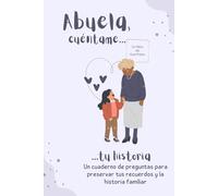 Abuela, cuéntame... tu historia: Un cuaderno de 300 preguntas para preservar tus recuerdos y la historia familiar