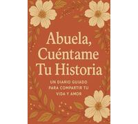 Abuela, Cuéntame Tu Historia: Un Diario Guiado para Compartir Tu Vida y Amor