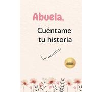 Abuela, cuéntame tu historia: Un libro con preguntas guiadas para que tu abuela pueda contar la historia de su vida. Un regalo original y único para tu abuela. ¡Abuela, háblame de ti!