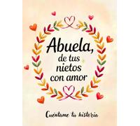 Abuela, de tus nietos con amor: Cuéntame tu historia, háblame de ti abuela. Un libro para que los nietos expresen su cariño y las abuelas cuenten su historia. (De Tu Familia, Con Amor)