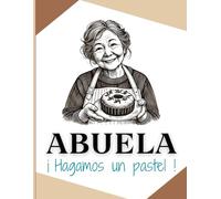 Abuela, ¡ hagamos un pastel !: 50 recetas para hornear momentos felices, Repostería tradicional para grandes y pequeños, hacer pasteles con la abuela