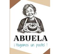 Abuela, ¡ hagamos un pastel !: 50 recetas para hornear momentos felices, Repostería tradicional para grandes y pequeños, hacer pasteles con la abuela