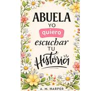 Abuela Quiero Escuchar Tu Historia: Libro en Español para La Mejor Abuela - Diario Guiado... Abuelita Cuéntame tu Historia - Grandma Book