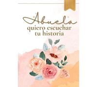 Abuela, quiero escuchar tu historia: Un diario para preservar tu legado y recuerdos más significativos / Cuéntame tu historia para compartir sueños, vivencias y consejos con las futuras generaciones