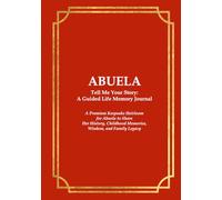 ABUELA Tell Me Your Story: A Guided Life Memory Journal: A Premium Keepsake Heirloom for Abuela to Share Her History, Childhood Memories, Wisdom, and ... Journals for Grandparents and Loved Ones)