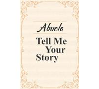 Abuela Tell Me Your Story: A guided memory journal to share your life, wisdom, and legacy for your family.