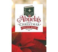 Abuela's Christmas Recipe Book: Blank Recipe Book : "A Keepsake Collection of Cherished Family Recipes, Holiday Traditions, and Christmas Memories."