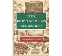 Abuelo, 100 razones por las Que Te Quiero: 100 Razones por las que Te Quiero, Abuelo: Un Homenaje al Amor Incondicional