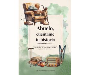 Abuelo, cuéntame tu historia: Un diario guiado para compartir el relato de una vida y dejar huella en el tiempo