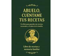 ABUELO, CUÉNTAME TUS RECETAS: El libro, para guardar sus platos, trucos y recuerdos antes de que se pierdan para siempre