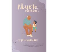 Abuelo, cuéntame... y yo lo guardaré: Un cuaderno de 300 preguntas para recopilar tus recuerdos y momentos más preciados