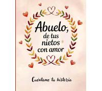 Abuelo, de tus nietos con amor: Abuelo, de tus nietos con amor: Cuéntame tu historia, háblame de ti abuelo. Un libro para que los nietos expresen su ... abuelos únicos. (De Tu Familia, Con Amor)