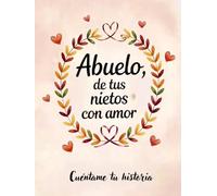 Abuelo, de tus nietos con amor: Abuelo, de tus nietos con amor: Cuéntame tu historia, háblame de ti abuelo. Un libro para que los nietos expresen su ... abuelos únicos. (De Tu Familia, Con Amor)