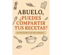 Abuelo, ¿Puedes Compartir Tus Recetas? - Un Recetario de Recuerdos: Captura, Anota y Celebra las Recetas Favoritas de Abuelo y las Historias que las Hacen Especiales