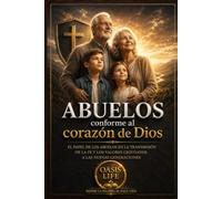ABUELOS CONFORME AL CORAZON DE DIOS: Cómo ser una referencia espiritual para tus hijos y nietos