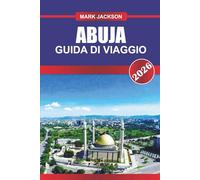 ABUJA GUIDA DI VIAGGIO 2026: Esplora edifici governativi, centri culturali e mercati locali in Africa occidentale