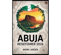 Abuja Reiseführer 2026: Ihr unverzichtbarer Begleiter für die Erkundung von Nigerias pulsierender Hauptstadt