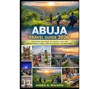 Abuja Travel Guide 2026: Discover the Heart of Nigeria with Top Attractions, Food, and Outdoor Adventures