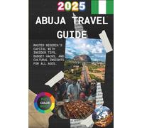 Abuja Travel Guide: Master Nigeria’s Capital with Insider Tips, Budget Hacks, and Cultural Insights for All Ages.