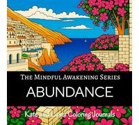 ABUNDANCE Coloring Journal: A Mindfulness Adult Coloring Book with Affirmations, Prompts, Gratitude Practice, and Abundance-Mindset Reflection (The Mindful Awakening Series)