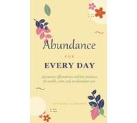 Abundance for Every Day: 365 Money Affirmations and Tiny Practices to Grow Wealth, Calm and an Unshakeable Abundance Mindset