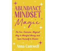 Abundance Mindset Magic: The Fun, Feminine, Magical Way to Manifest Money & Open Yourself to Receive