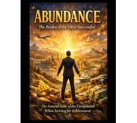 Abundance: The Realm of the Ultra-Succesful: The Natural State of the Exceptional When Striving for Achievement