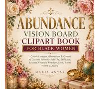 Abundance Vision Board Clipart Book for Black Women: Colorful Images, Affirmations & Quotes to Cut and Paste for Soft Life, Self-Love, Success, Financial Freedom, Love, Travel, Home & Legacy