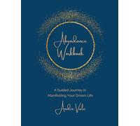 Abundance Workbook: A Guided Journey in Manifesting Your Dream Life Through Journaling, Mindset & Intention