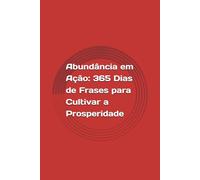 Abundância em Ação: 365 Dias de Frases para Cultivar a Prosperidade