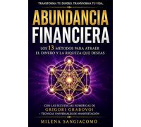Abundancia Financiera: Los 13 Métodos Para Atraer el Dinero y la Riqueza que Deseas | Con las Secuencias Numéricas de Grigori Grabovoi + Técnicas Universales de Manifestación