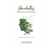 Abundantlivs: How to Transform Pain into Purpose: A Journey to Healing and Abundant Life in Christ