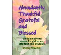 Abundantly Thankful, Grateful and Blessed: Biblical spiritual verses for guidance, strength and courage