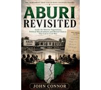 Aburi Revisited: The Agreement That Could Have Changed Nigeria: The Untold Story of Nigeria's Last Great Attempt to Prevent Civil War: 1 (Nigeria at a Crossroads Series)