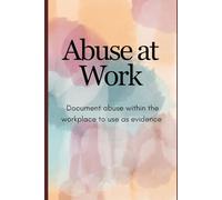Abuse at Work: Document abuse within the workplace to use as evidence