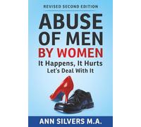 Abuse OF Men BY Women: It Happens, It Hurts, Let's Deal With It (Revised Second Edition)