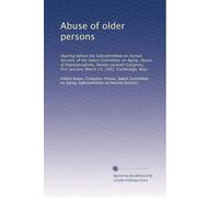 Abuse of older persons: Hearing before the Subcommittee on Human Services of the Select Committee on Aging, House of Representatives, Ninety-seventh ... session, March 23, 1981, Cambridge, Mass