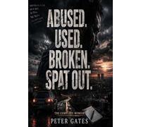 Abused, Used, Broken, Spat Out!: The Complete Memoir