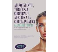 Abuso infantil, vergüenza corporal y adicción a la cirugía plástica: La cara del trauma: 20 (Yonki Books)
