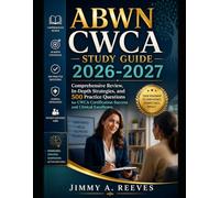 ABWN CWCA Study Guide 2026-2027: Comprehensive Review, In-Depth Strategies, and 500 Practice Questions for CWCA Certification Success and Clinical Excellence