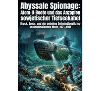 Abyssale Spionage: Atom-U-Boote und das Anzapfe: Druck, Sonar, und der geheime Geheimdienstkrieg im Ochotskischen Meer, 1971-1981