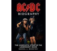 AC/DC Biography: The Complete Story of the Legendary Band