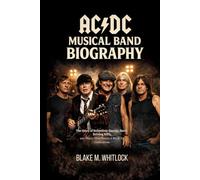 AC/DC MUSICAL BAND BIOGRAPHY: The story of relentless energy, hard-driving riffs and music that powered Rock for Generations
